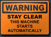 Warning Stay Clear This Machine Starts Automatically Sign